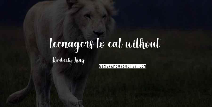 Kimberly Lang Quotes: teenagers to eat without