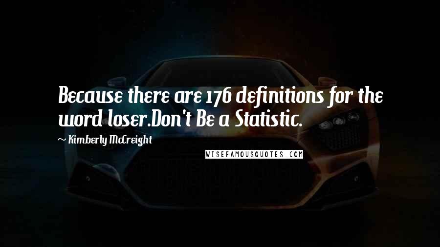 Kimberly McCreight Quotes: Because there are 176 definitions for the word loser.Don't Be a Statistic.