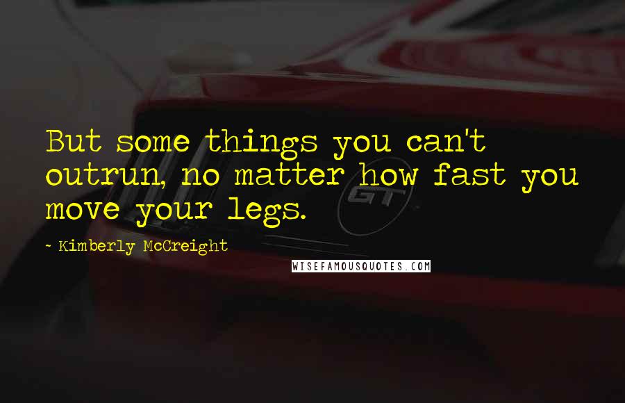 Kimberly McCreight Quotes: But some things you can't outrun, no matter how fast you move your legs.