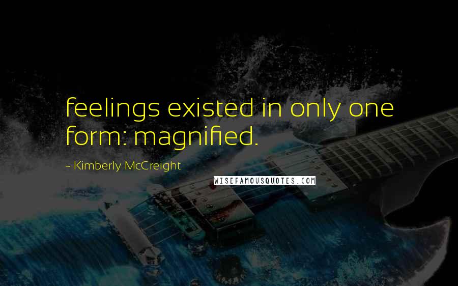 Kimberly McCreight Quotes: feelings existed in only one form: magnified.