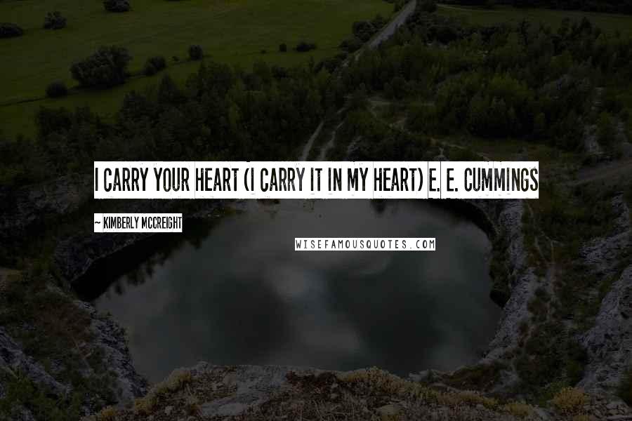 Kimberly McCreight Quotes: I carry your heart (i carry it in my heart) E. E. Cummings