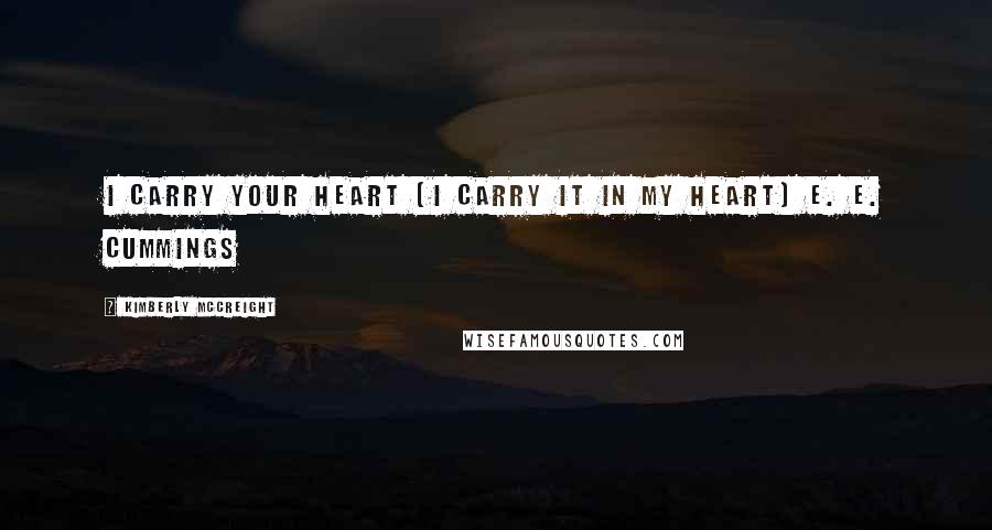 Kimberly McCreight Quotes: I carry your heart (i carry it in my heart) E. E. Cummings