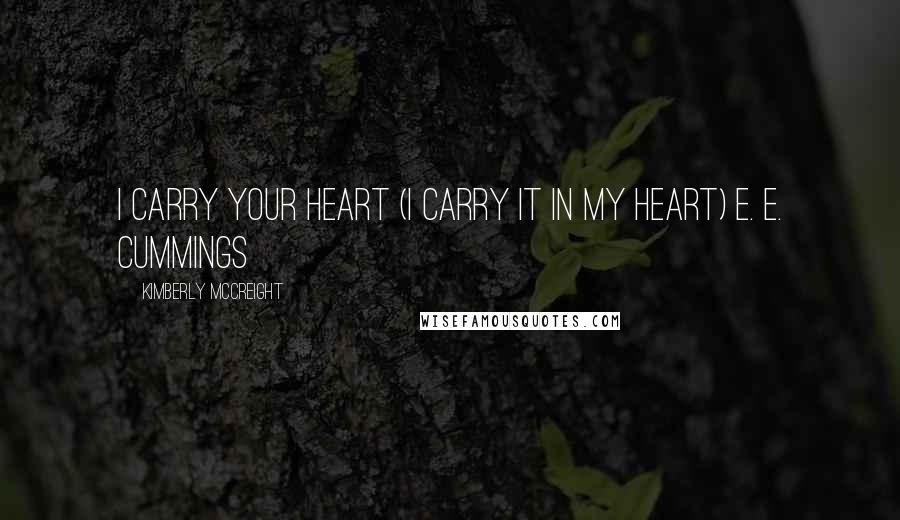 Kimberly McCreight Quotes: I carry your heart (i carry it in my heart) E. E. Cummings