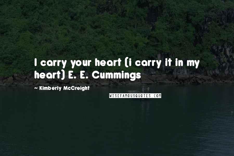 Kimberly McCreight Quotes: I carry your heart (i carry it in my heart) E. E. Cummings