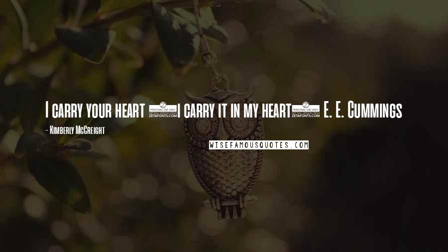 Kimberly McCreight Quotes: I carry your heart (i carry it in my heart) E. E. Cummings