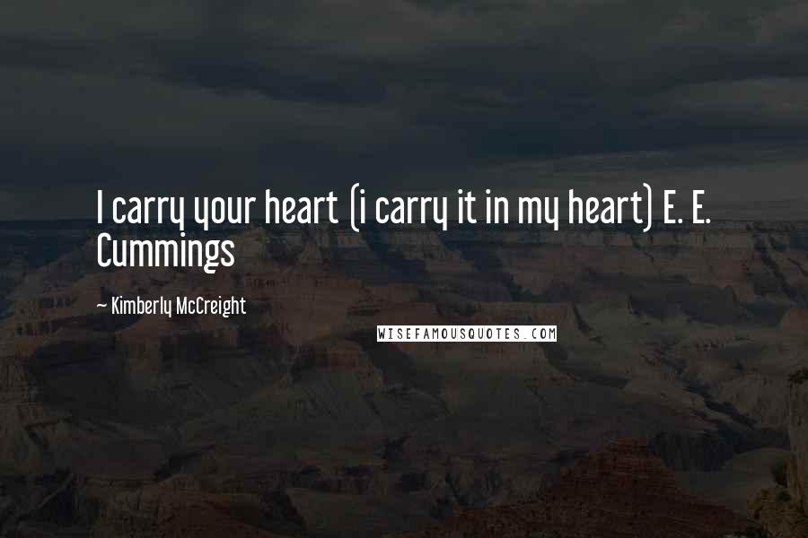 Kimberly McCreight Quotes: I carry your heart (i carry it in my heart) E. E. Cummings