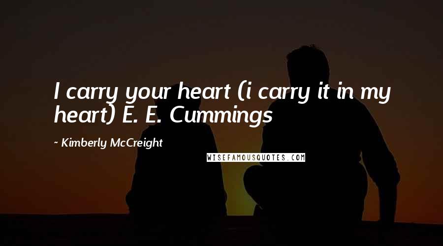 Kimberly McCreight Quotes: I carry your heart (i carry it in my heart) E. E. Cummings