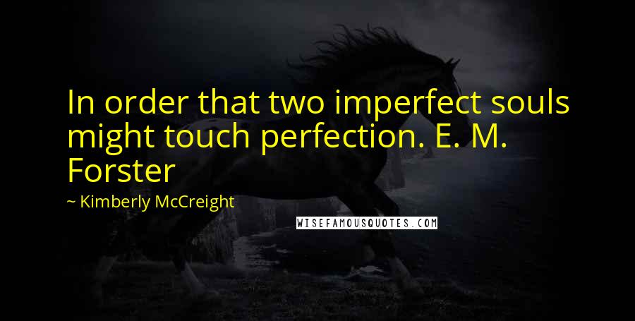 Kimberly McCreight Quotes: In order that two imperfect souls might touch perfection. E. M. Forster