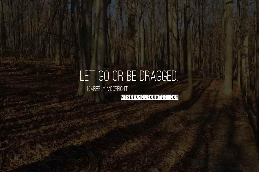 Kimberly McCreight Quotes: Let go or be dragged.