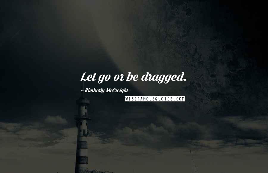 Kimberly McCreight Quotes: Let go or be dragged.