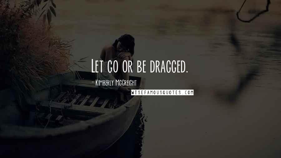 Kimberly McCreight Quotes: Let go or be dragged.