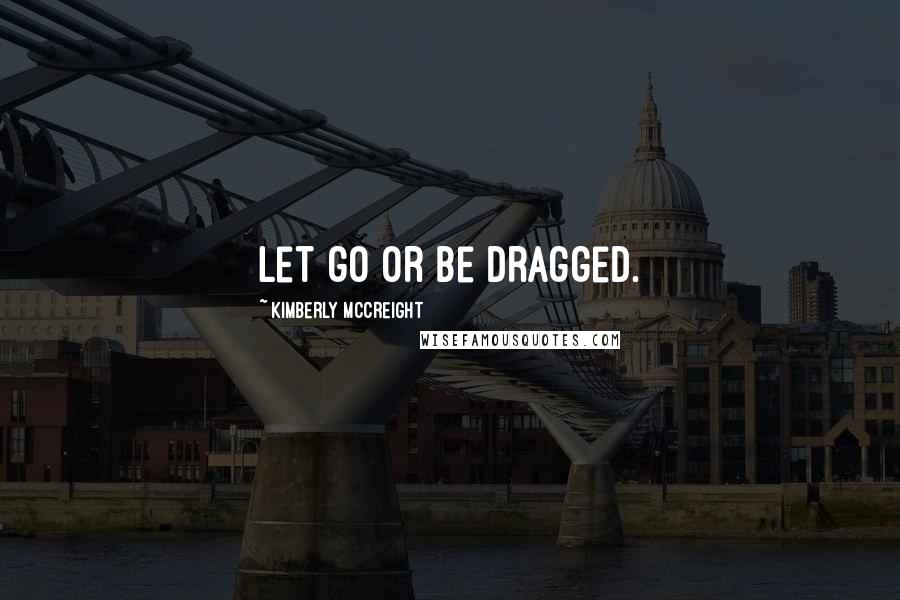 Kimberly McCreight Quotes: Let go or be dragged.