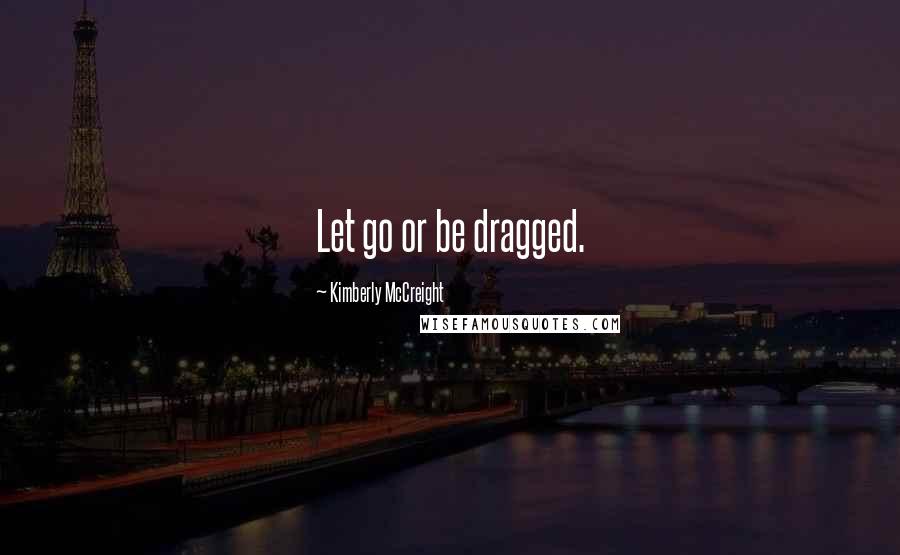 Kimberly McCreight Quotes: Let go or be dragged.