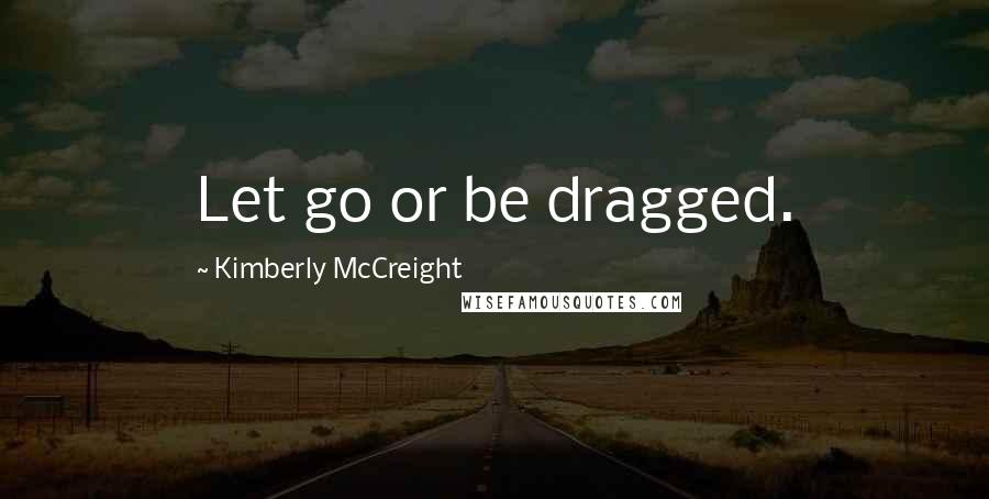 Kimberly McCreight Quotes: Let go or be dragged.