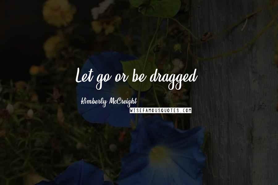 Kimberly McCreight Quotes: Let go or be dragged.