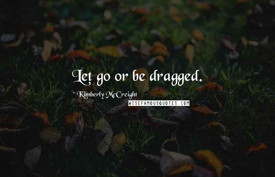 Kimberly McCreight Quotes: Let go or be dragged.