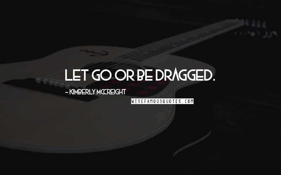 Kimberly McCreight Quotes: Let go or be dragged.