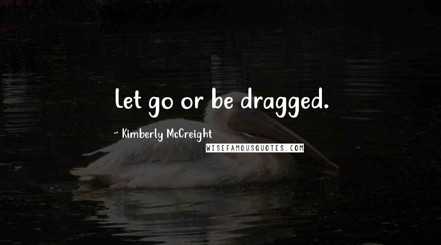 Kimberly McCreight Quotes: Let go or be dragged.