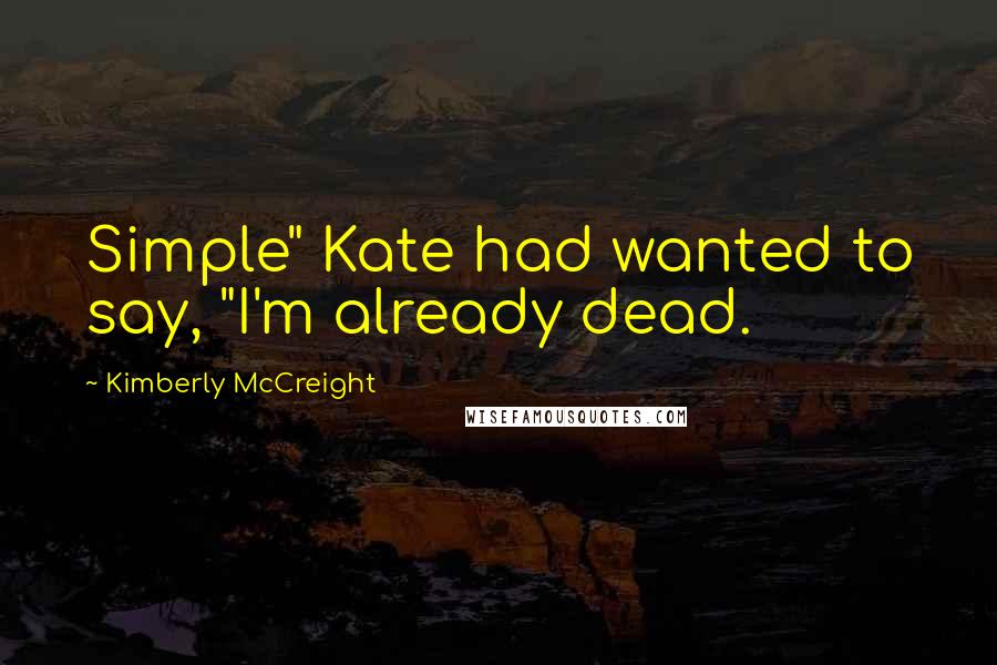 Kimberly McCreight Quotes: Simple" Kate had wanted to say, "I'm already dead.