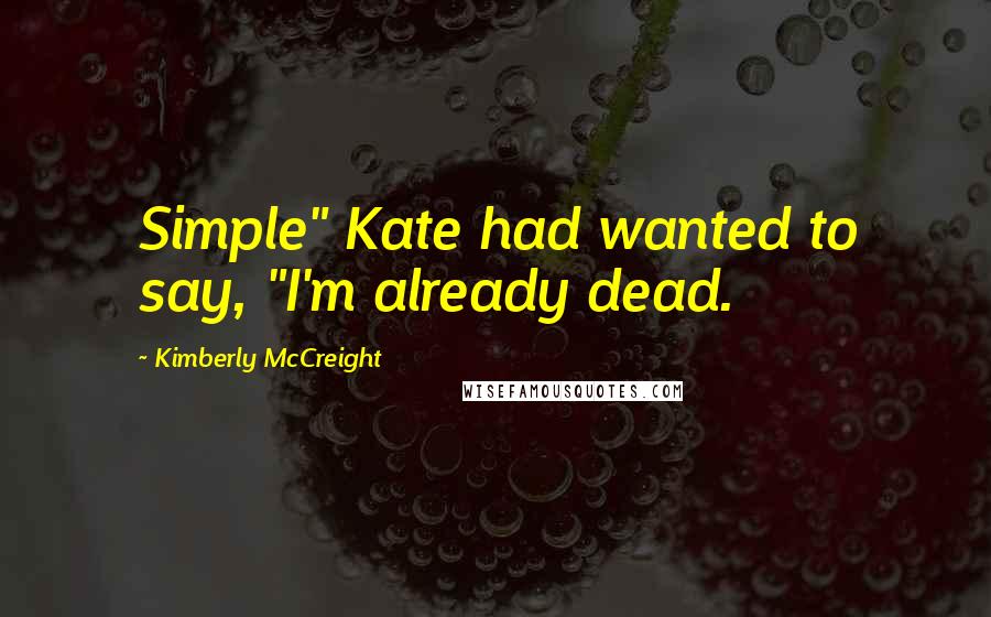 Kimberly McCreight Quotes: Simple" Kate had wanted to say, "I'm already dead.