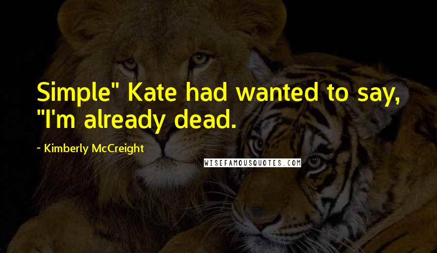 Kimberly McCreight Quotes: Simple" Kate had wanted to say, "I'm already dead.