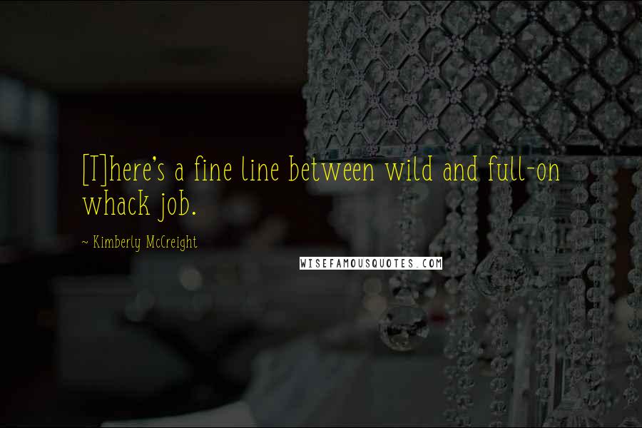 Kimberly McCreight Quotes: [T]here's a fine line between wild and full-on whack job.