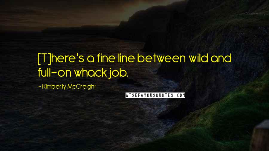 Kimberly McCreight Quotes: [T]here's a fine line between wild and full-on whack job.