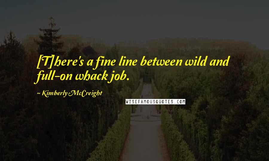 Kimberly McCreight Quotes: [T]here's a fine line between wild and full-on whack job.