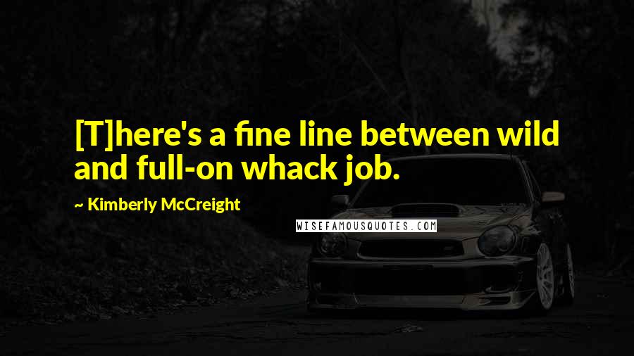 Kimberly McCreight Quotes: [T]here's a fine line between wild and full-on whack job.