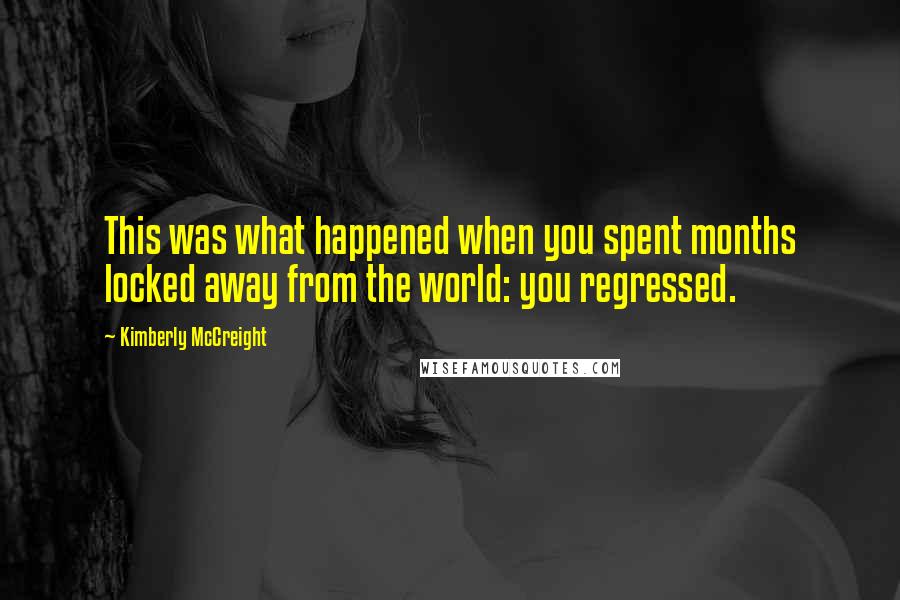 Kimberly McCreight Quotes: This was what happened when you spent months locked away from the world: you regressed.