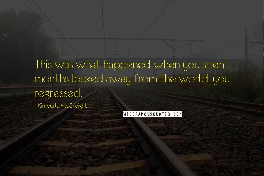 Kimberly McCreight Quotes: This was what happened when you spent months locked away from the world: you regressed.