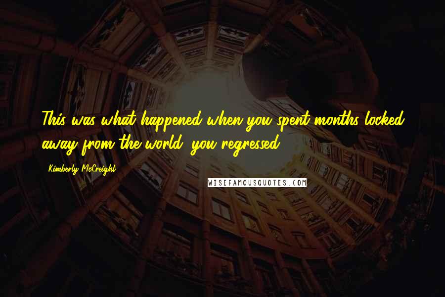 Kimberly McCreight Quotes: This was what happened when you spent months locked away from the world: you regressed.