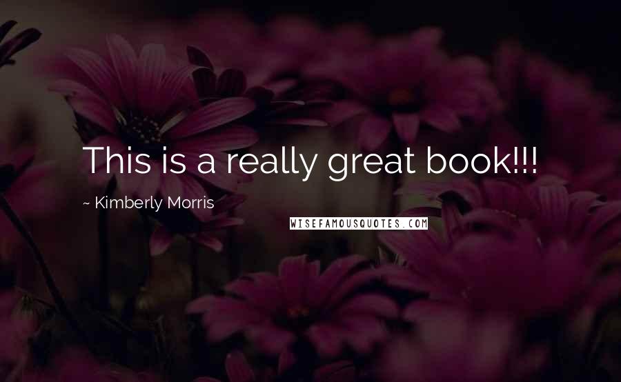 Kimberly Morris Quotes: This is a really great book!!!