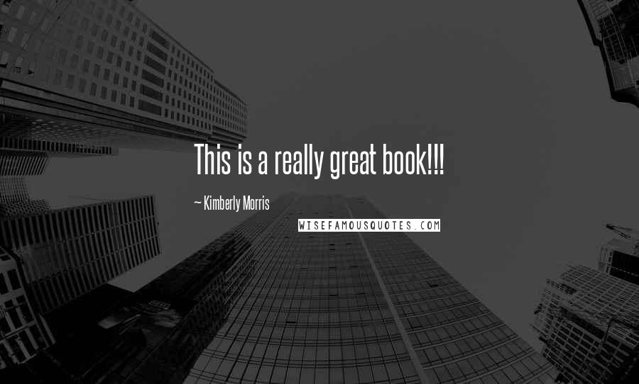 Kimberly Morris Quotes: This is a really great book!!!