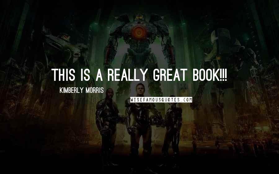Kimberly Morris Quotes: This is a really great book!!!