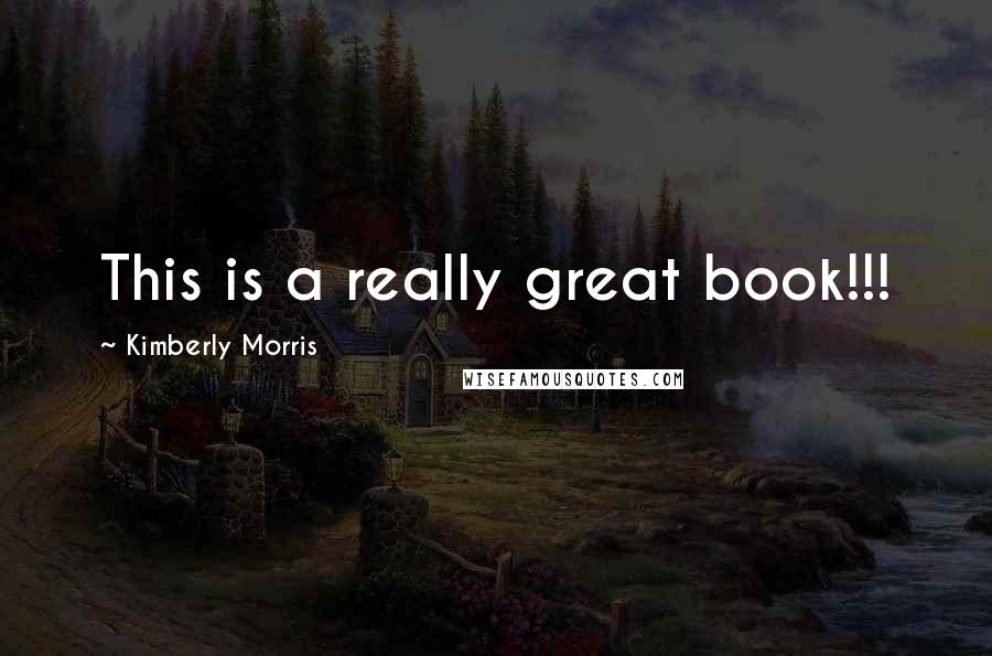 Kimberly Morris Quotes: This is a really great book!!!