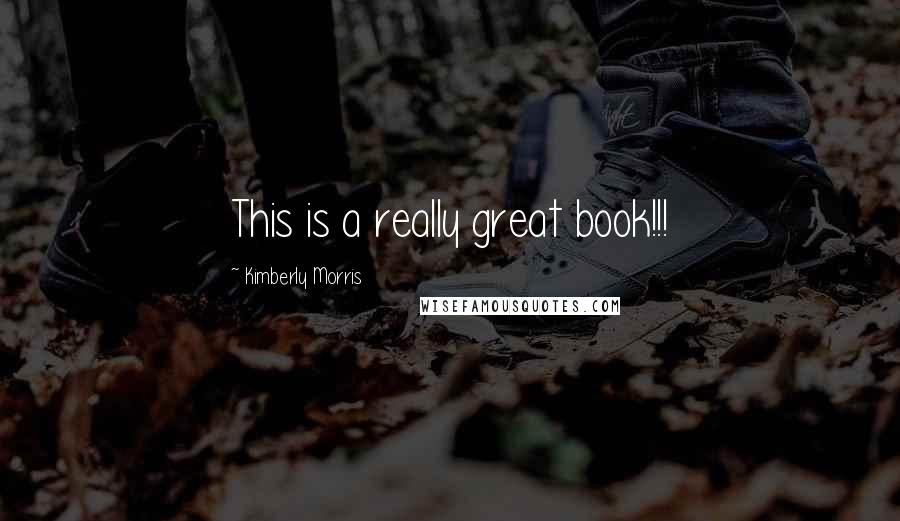 Kimberly Morris Quotes: This is a really great book!!!