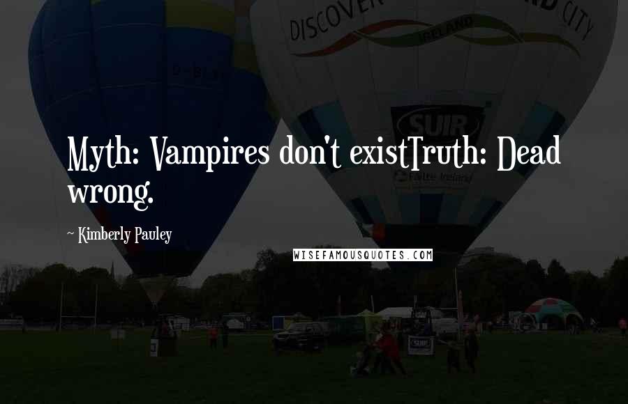 Kimberly Pauley Quotes: Myth: Vampires don't existTruth: Dead wrong.