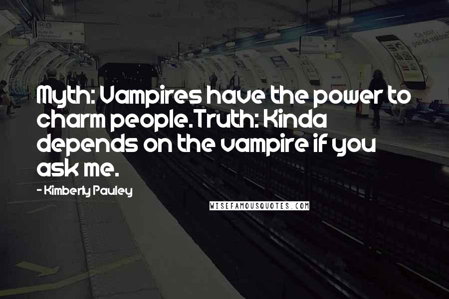 Kimberly Pauley Quotes: Myth: Vampires have the power to charm people.Truth: Kinda depends on the vampire if you ask me.