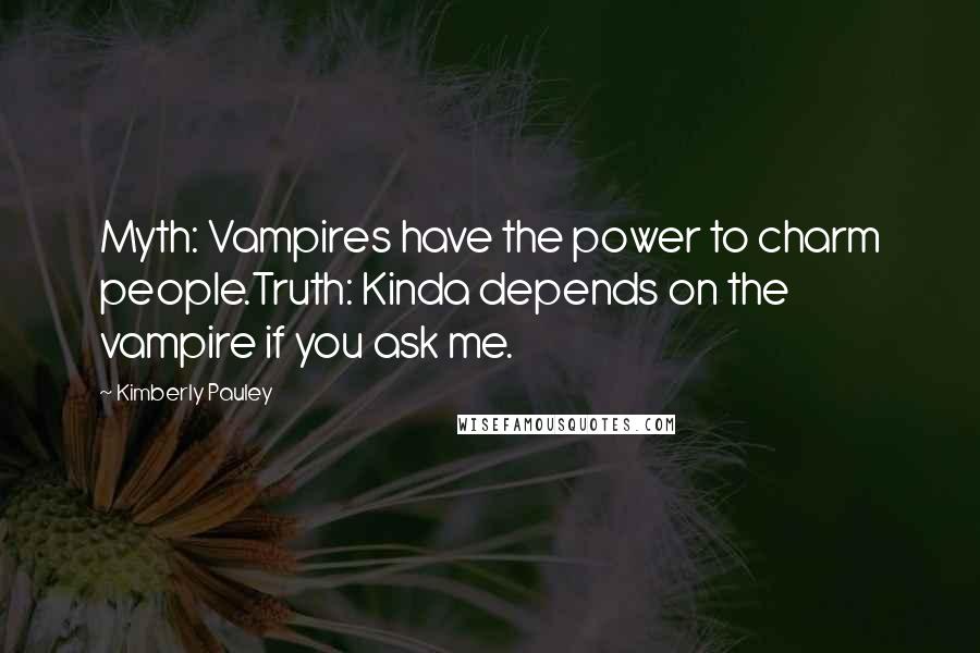 Kimberly Pauley Quotes: Myth: Vampires have the power to charm people.Truth: Kinda depends on the vampire if you ask me.