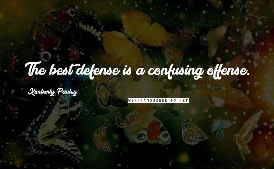 Kimberly Pauley Quotes: The best defense is a confusing offense.