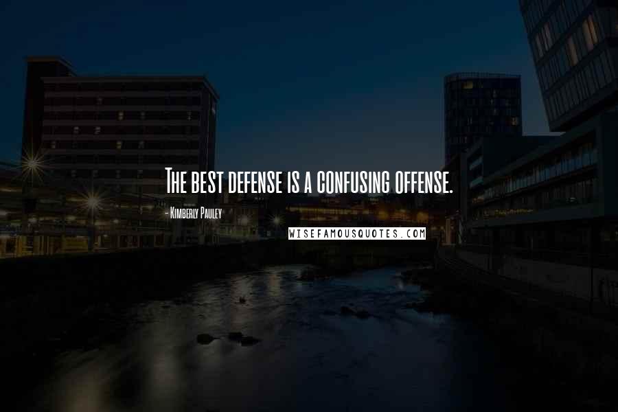 Kimberly Pauley Quotes: The best defense is a confusing offense.