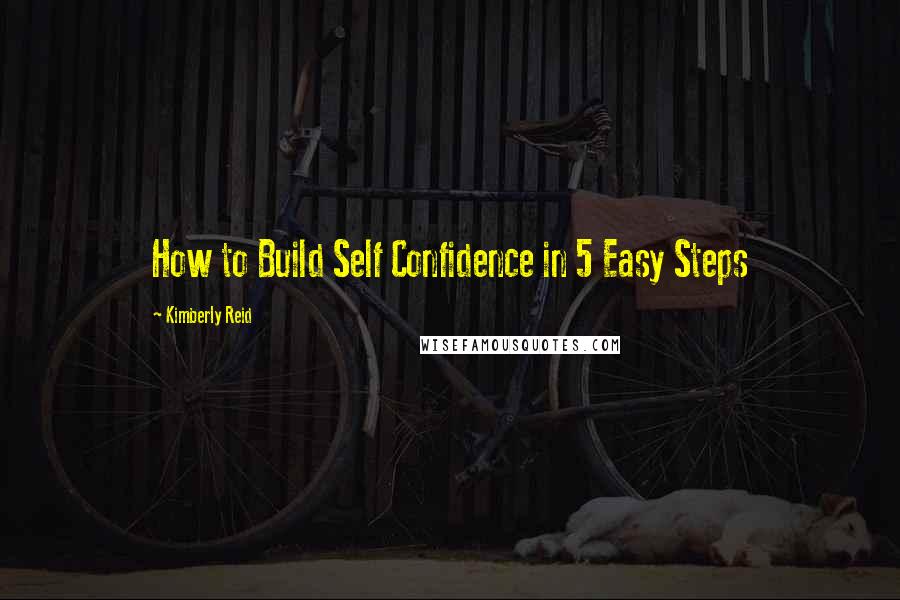 Kimberly Reid Quotes: How to Build Self Confidence in 5 Easy Steps