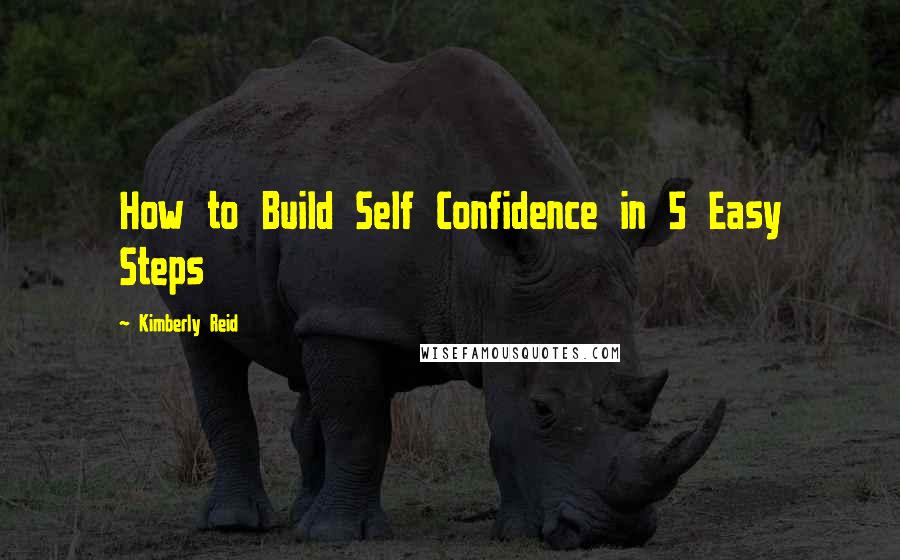 Kimberly Reid Quotes: How to Build Self Confidence in 5 Easy Steps