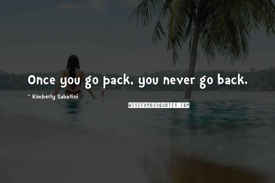 Kimberly Sabatini Quotes: Once you go pack, you never go back.