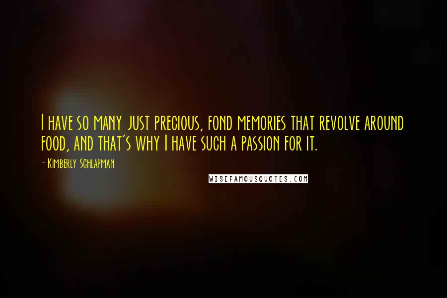 Kimberly Schlapman Quotes: I have so many just precious, fond memories that revolve around food, and that's why I have such a passion for it.