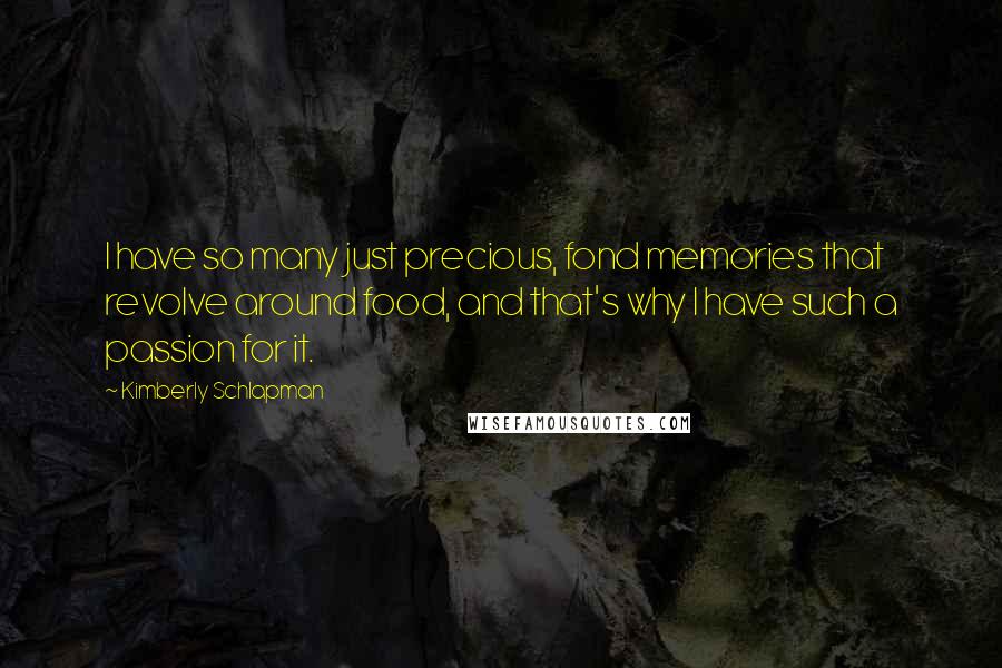 Kimberly Schlapman Quotes: I have so many just precious, fond memories that revolve around food, and that's why I have such a passion for it.