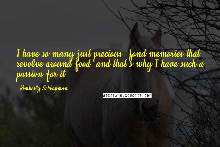 Kimberly Schlapman Quotes: I have so many just precious, fond memories that revolve around food, and that's why I have such a passion for it.