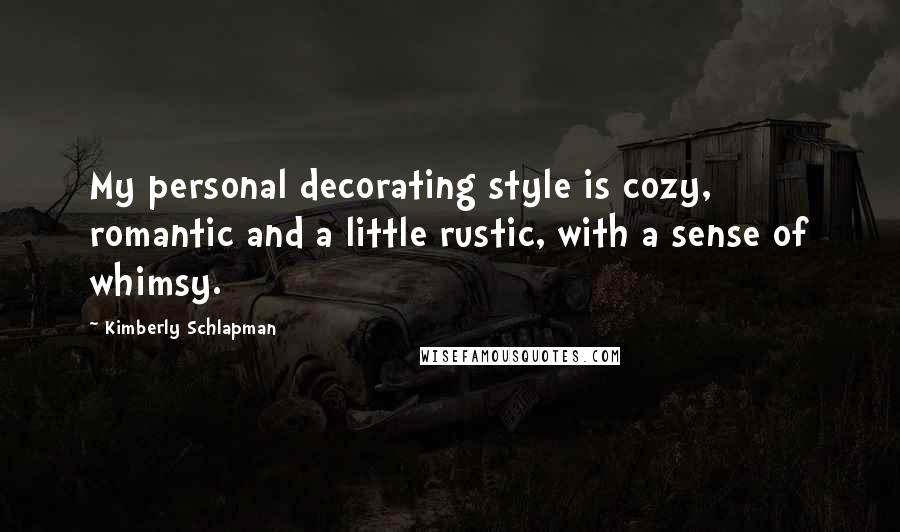 Kimberly Schlapman Quotes: My personal decorating style is cozy, romantic and a little rustic, with a sense of whimsy.