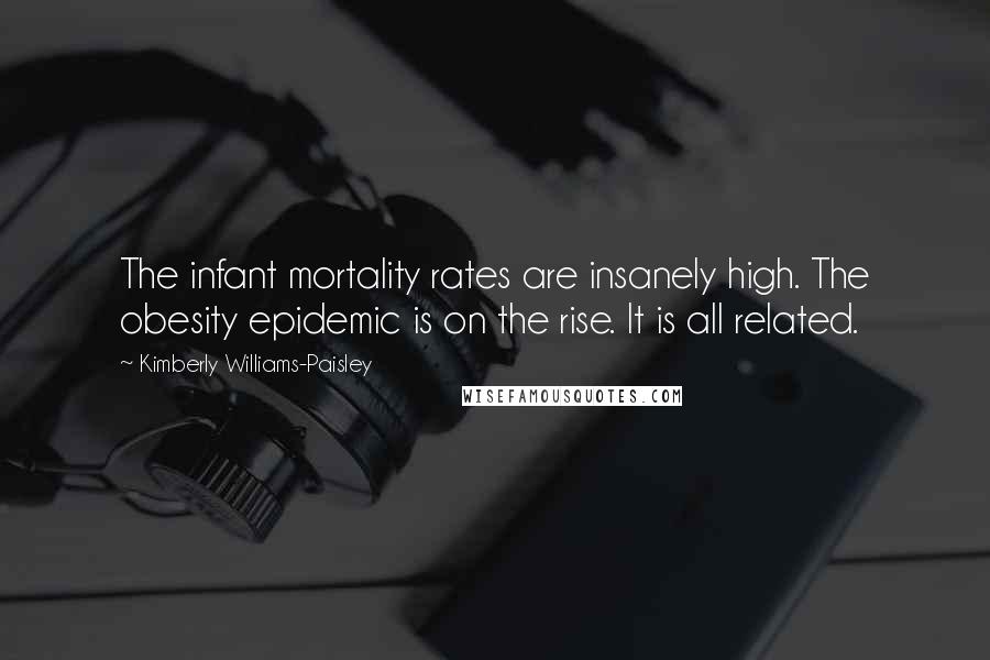 Kimberly Williams-Paisley Quotes: The infant mortality rates are insanely high. The obesity epidemic is on the rise. It is all related.